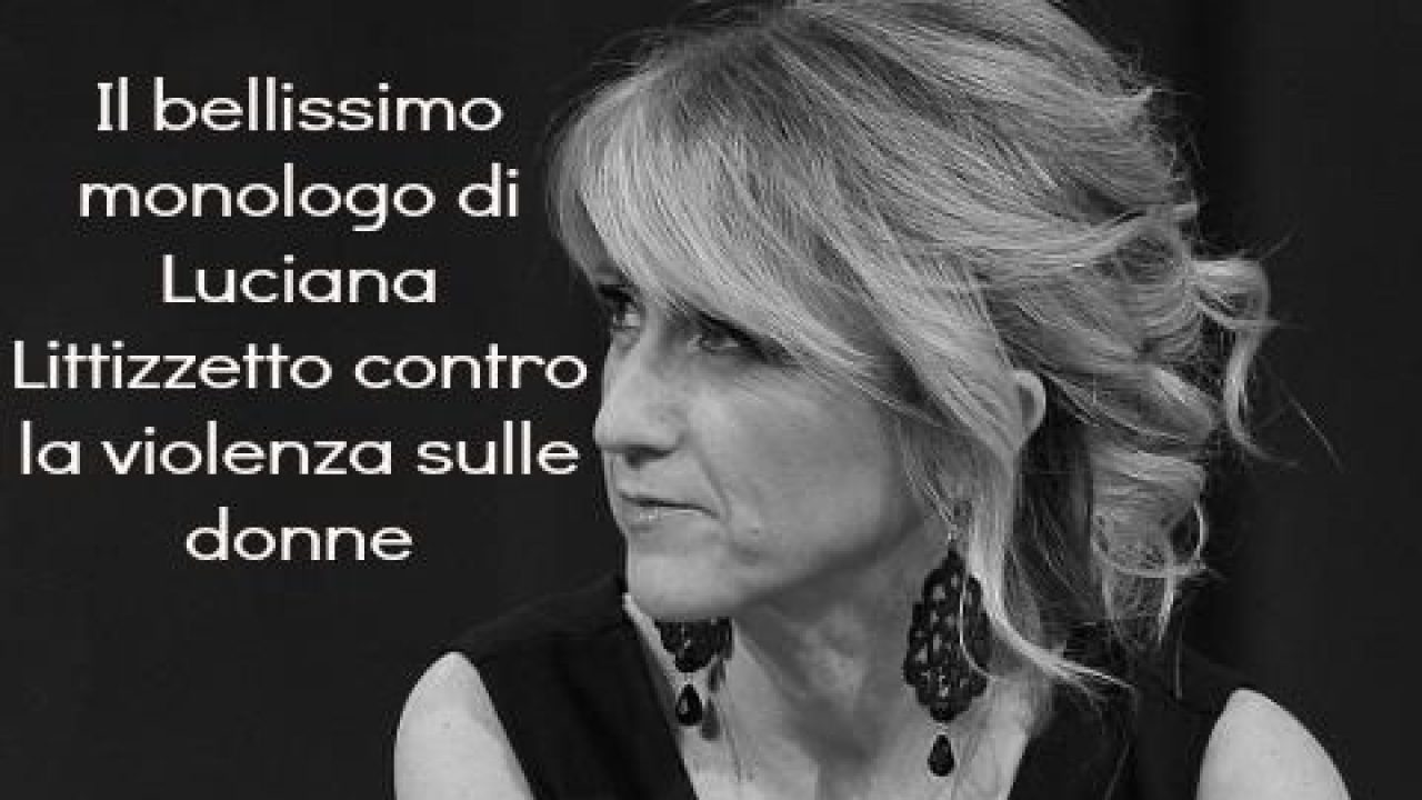 Il Bellissimo Monologo Di Luciana Littizzetto Contro La Violenza Sulle Donne